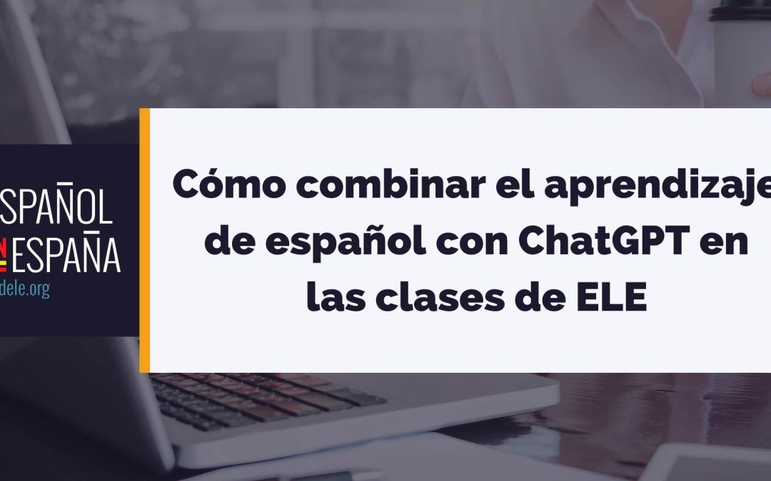 Cómo combinar el aprendizaje de español con ChatGPT en las clases de ELE
