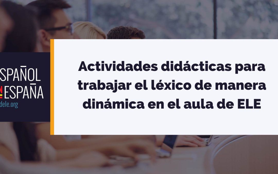 Actividades didácticas para trabajar el léxico de manera dinámica en el aula de ELE