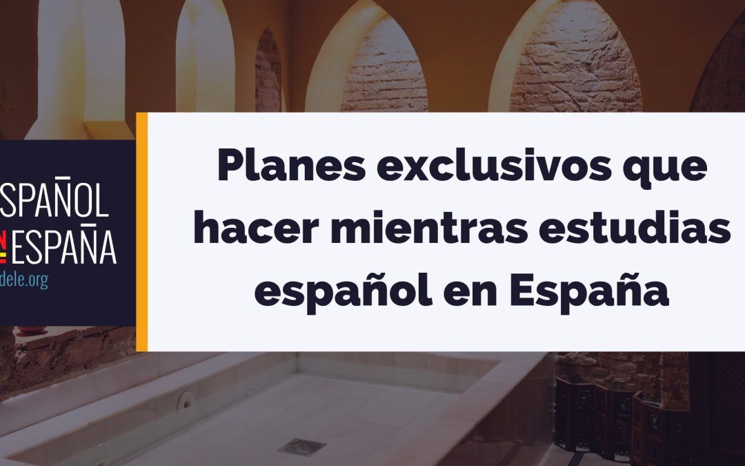 Planes exclusivos que hacer mientras estudias español en España