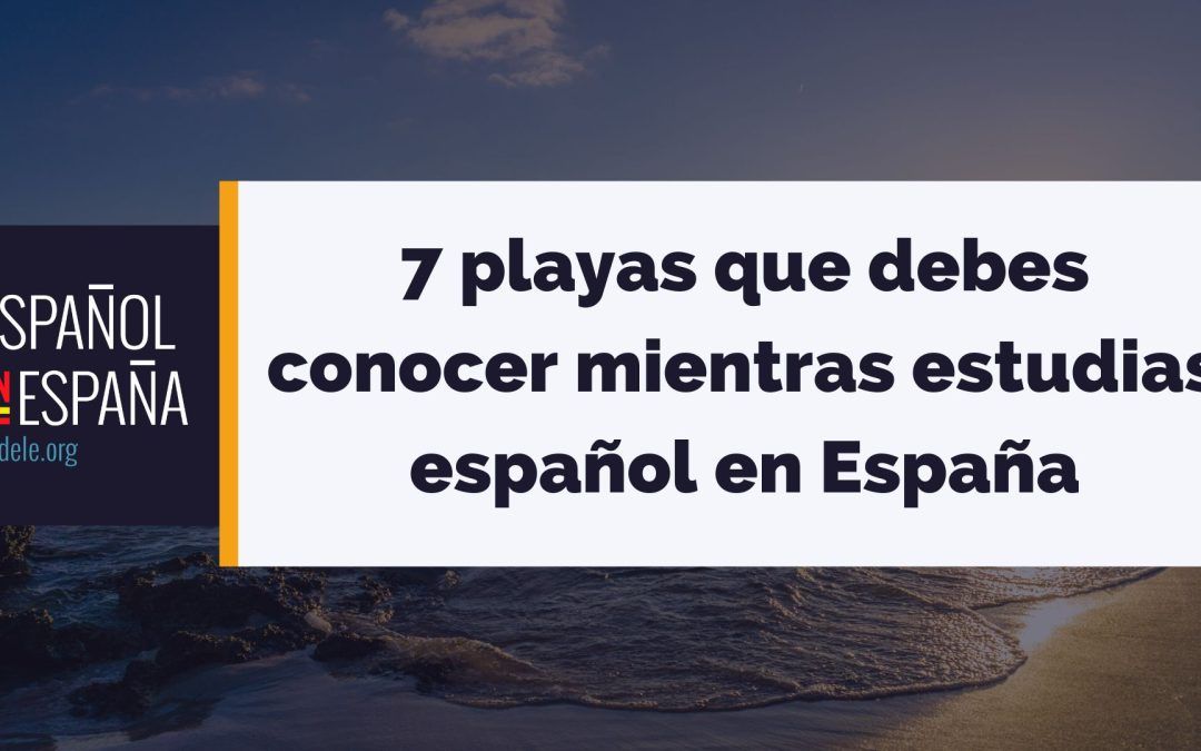7 playas que debes conocer si vienes a estudiar español en España