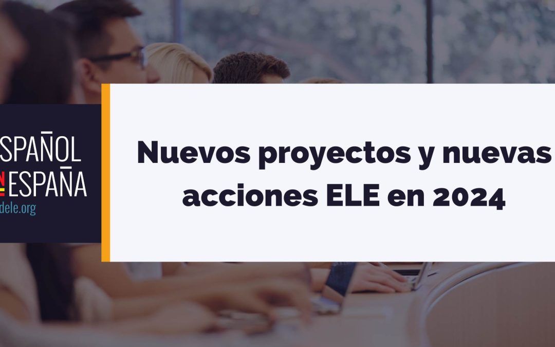 Nuevos proyectos y nuevas acciones ELE en 2024