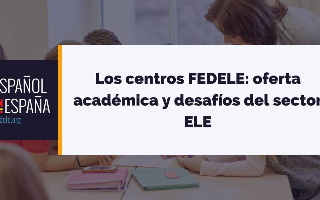 Los centros FEDELE: oferta académica y desafíos del sector ELE