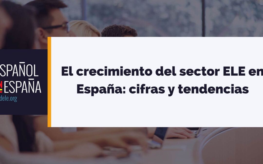 El crecimiento del sector ELE en España: cifras y tendencias