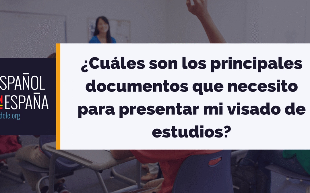 ¿Cuáles son los principales documentos que necesito para presentar mi visado de estudios?