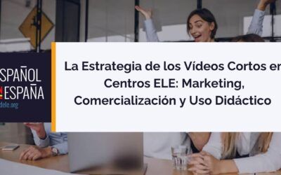 La Estrategia de los Vídeos Cortos en Centros ELE: Marketing, Comercialización y Uso Didáctico
