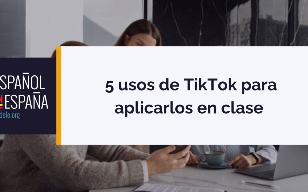 5 usos de TikTok para aplicarlos en clase 