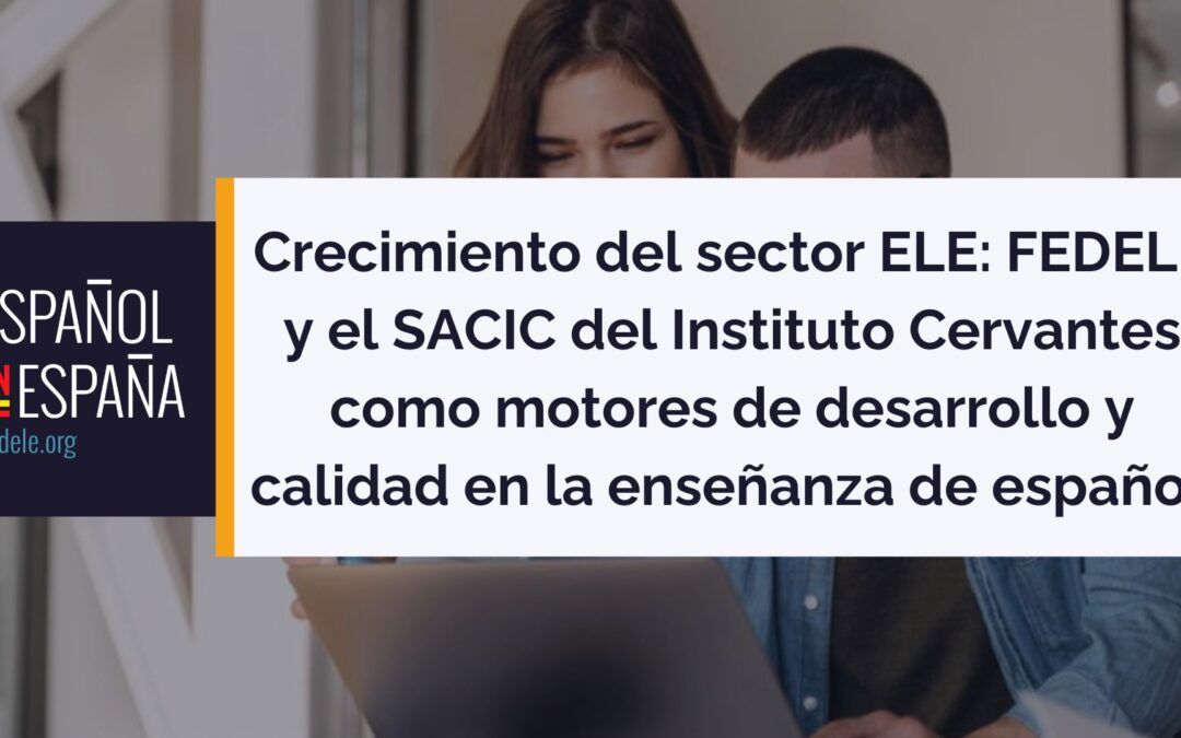 Crecimiento del sector ELE: FEDELE y el SACIC del Instituto Cervantes como motores de desarrollo y calidad en la enseñanza de español 